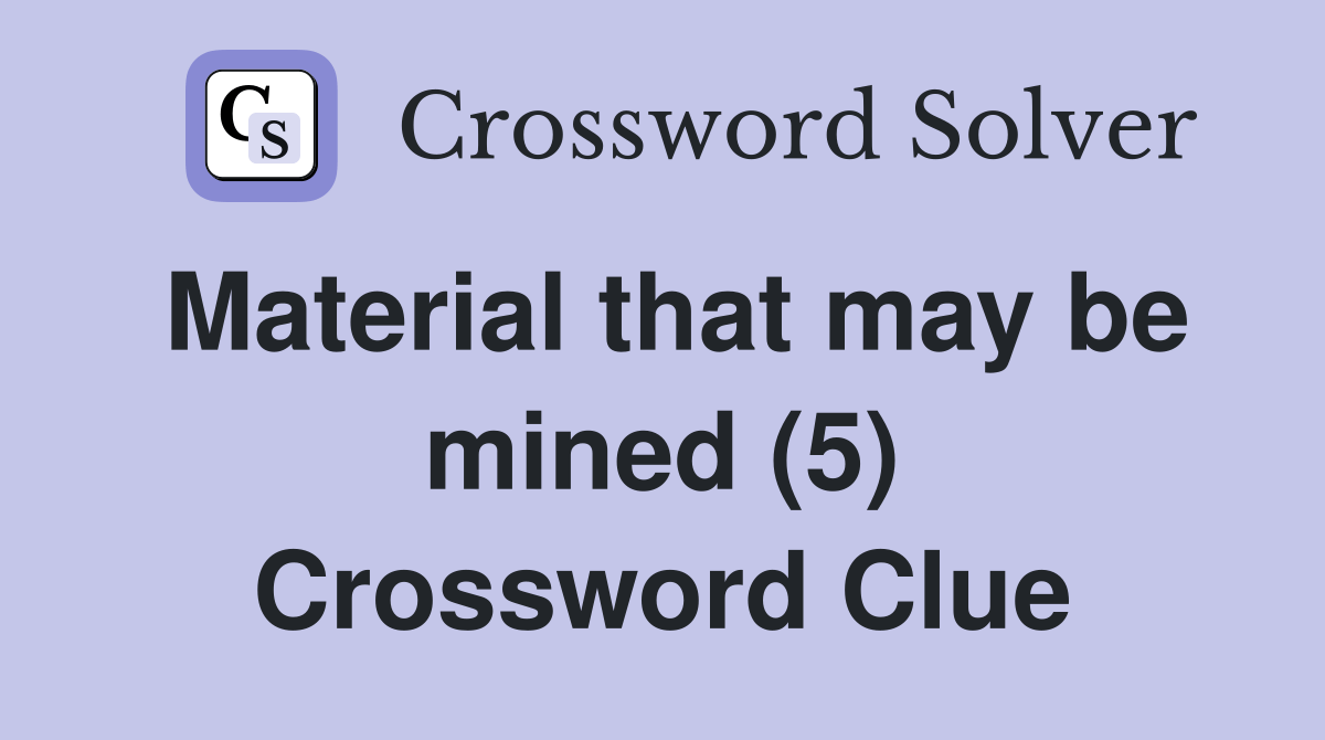 Material that may be mined (5) Crossword Clue Answers Crossword Solver